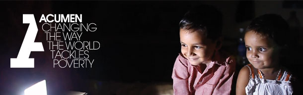 Acumen: Changing the way the world tackles poverty.
